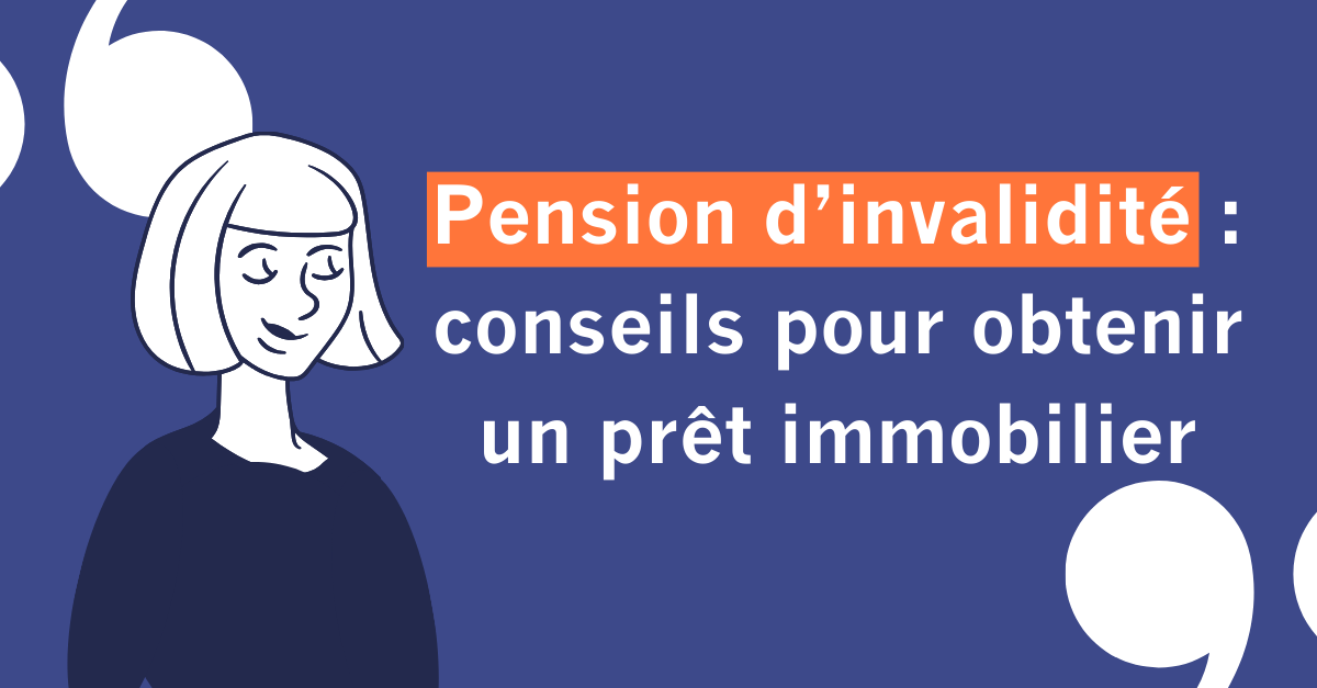 Pension d’invalidité : conseils pour obtenir un prêt immobilier