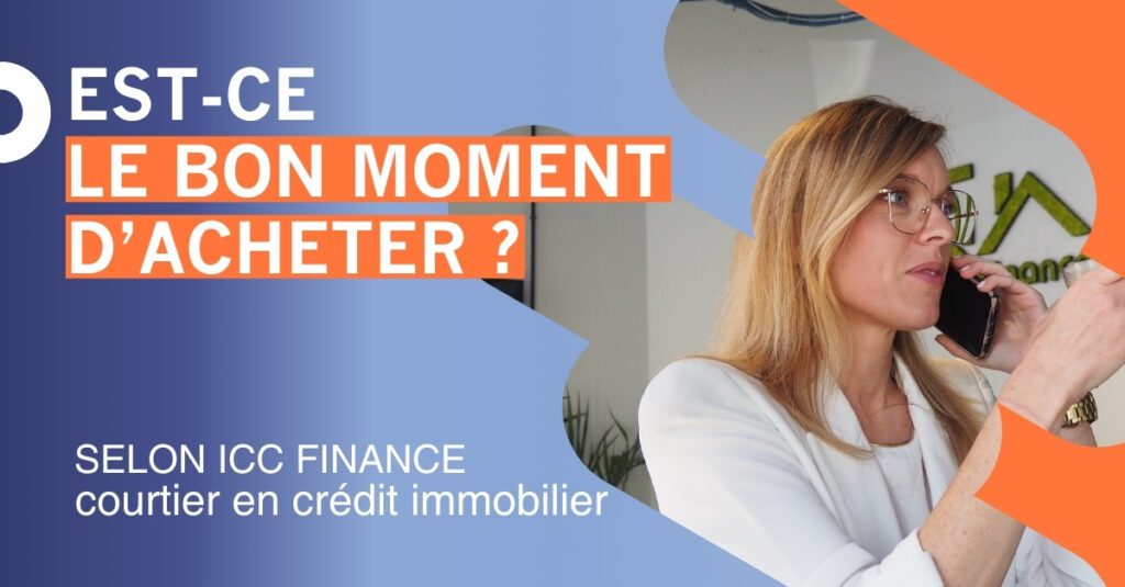 Est-ce le bon moment d'acheter son bien immobilier ICC Finance